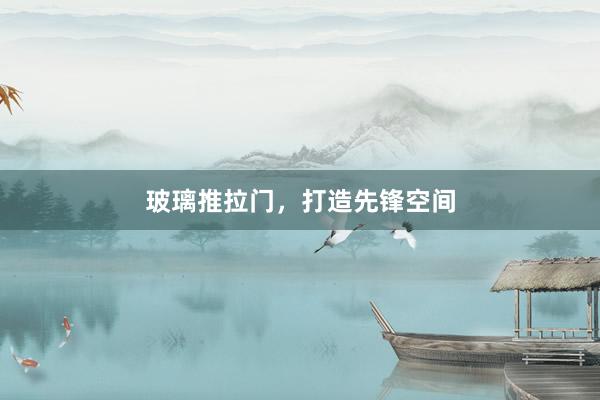 玻璃推拉门，打造先锋空间